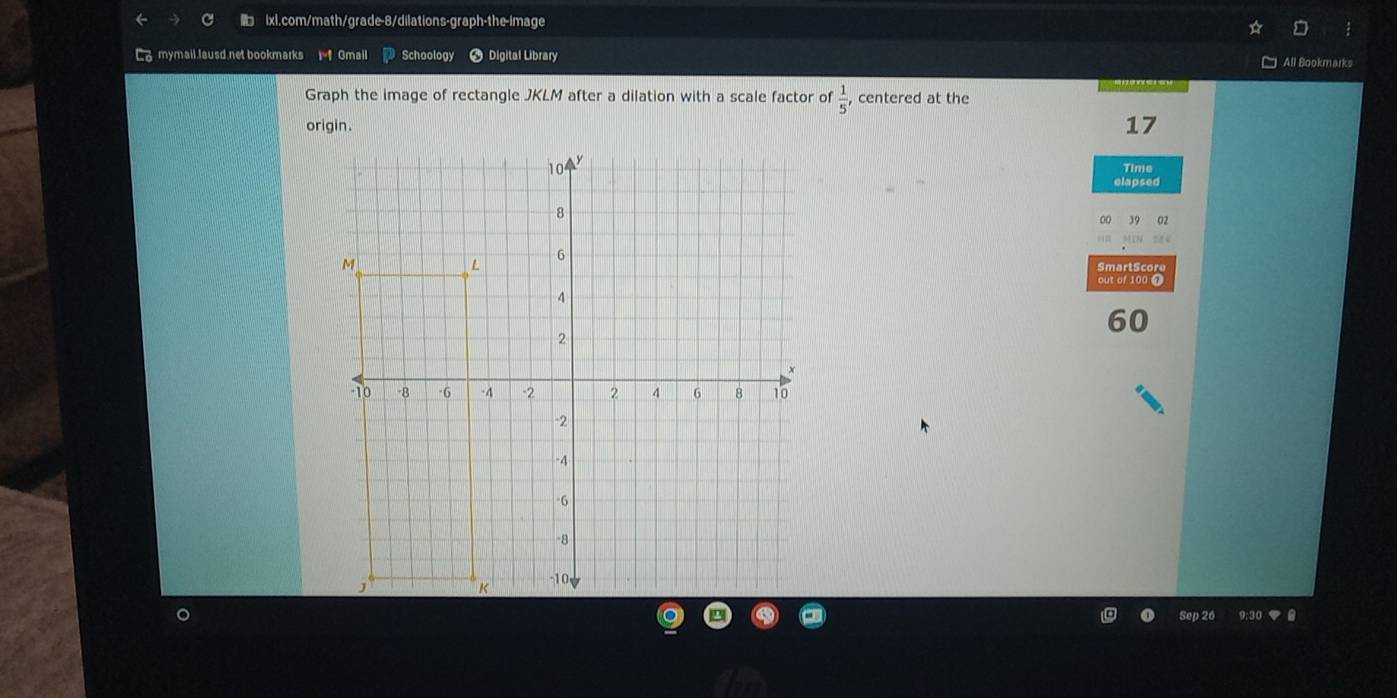 mymail lausd net bookmarks I Gmail Schoology * Digital Library 
All Bookmarks 
Graph the image of rectangle JKLM after a dilation with a scale factor of  1/5 , , centered at the 
origin. 17
Time 
elapsed 
00 39 02 
Smart Scoro 
60 
Sep 26