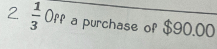 2  1/3  Off a purchase of $90.00