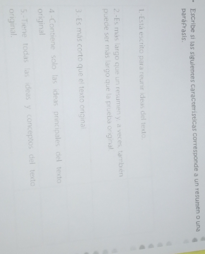 Escribe si las siguientes características corresponde a un resumen o una 
paráfrasis.