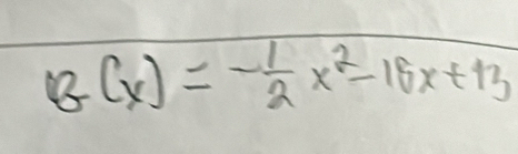 B(x)=- 1/2 x^2-15x+13