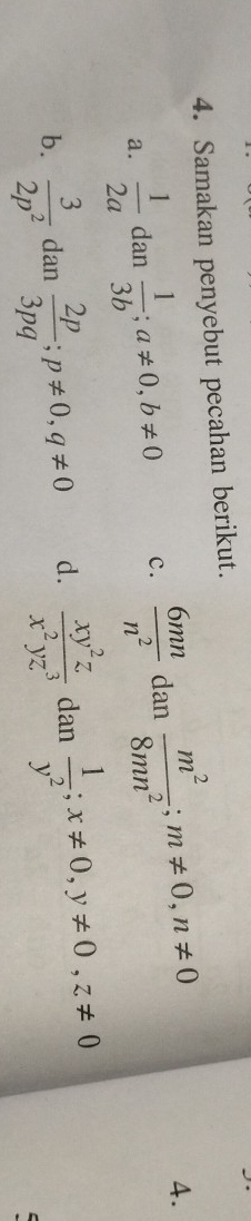 Samakan penyebut pecahan berikut. 
a.  1/2a  dan  1/3b ; a!= 0, b!= 0 c.  6mn/n^2  dan  m^2/8mn^2 ; m!= 0, n!= 0
4. 
b.  3/2p^2  dan  2p/3pq ; p!= 0, q!= 0 d.  xy^2z/x^2yz^3  dan  1/y^2 ; x!= 0, y!= 0, z!= 0
-