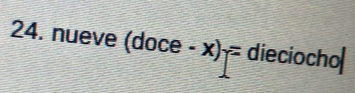 nuev e(doce-x)= dieciocho|