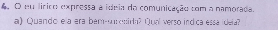 eu lírico expressa a ideia da comunicação com a namorada. 
a) Quando ela era bem-sucedida? Qual verso indica essa ideia?