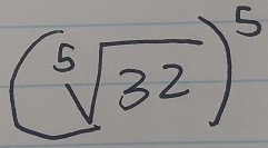 (sqrt[5](32))^5