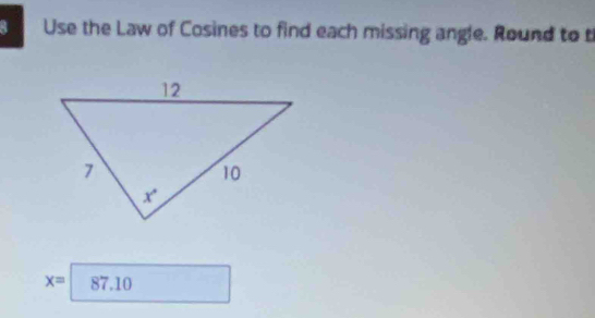 Use the Law of Cosines to find each missing angle. Round to t
X= 87.10