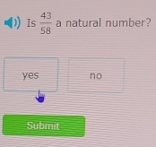 Is  43/58  a natural number?
yes no
Submit