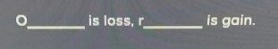 is loss, r _ is gain.