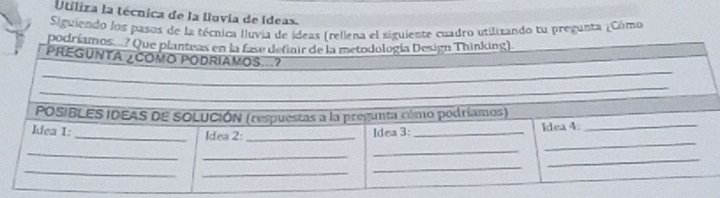 Utíliza la técnica de la lluvia de Ideas. 
Siguiendo los pasos de la técnica lluvia de ídeas (reliena el siguiente cuadro utilizando tu pregunta ¿Cómo