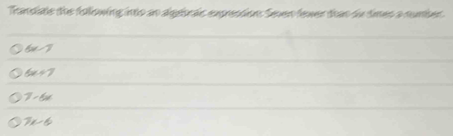 Trandate the following into an aegorác exprestion: Seven fewer tras du times a number
6x-7
6x+7
7-6x
7x-6