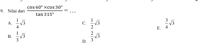 Nilai dari  (cos 60°* cos 30°)/tan 315° = _ □  
.^ast 
A.  1/4 sqrt(3)  1/2 sqrt(3)  3/4 sqrt(3)
C.
E.
B.  1/3 sqrt(3)  2/3 sqrt(3)
D.