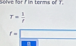 Solve for f in terms of T.
T= 1/r 
f=□
□