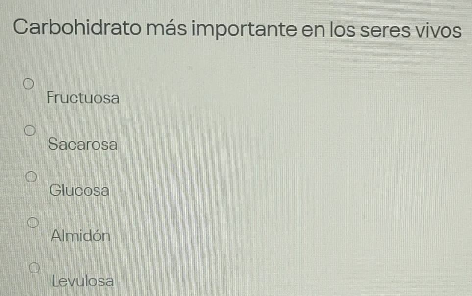 Carbohidrato más importante en los seres vivos
Fructuosa
Sacarosa
Glucosa
Almidón
Levulosa