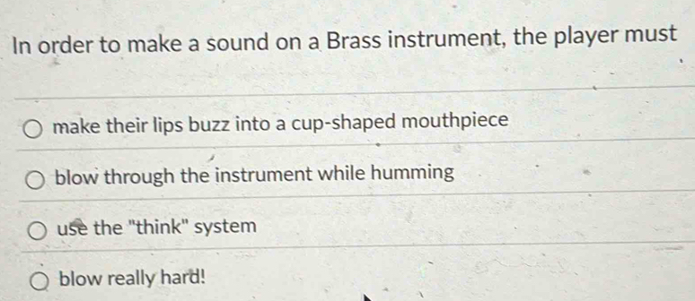 Solved: In order to make a sound on a Brass instrument, the player must ...