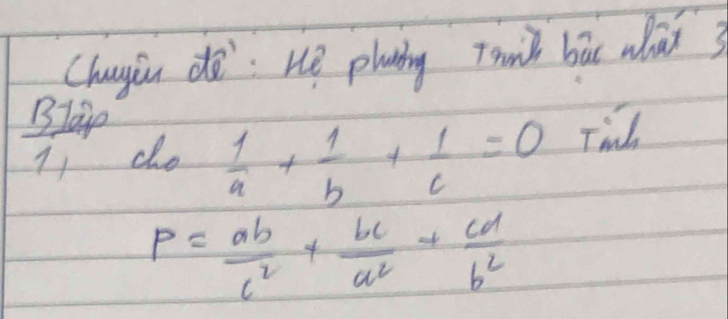 Chugin dò: He plaing Ton bāc whāi? 
BIB 
1 do  1/a + 1/b + 1/c =0 Timl
P= ab/c^2 + bc/a^2 + cd/b^2 