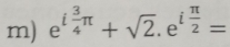 e^(ifrac 3)4π +sqrt(2).e^(ifrac π)2=