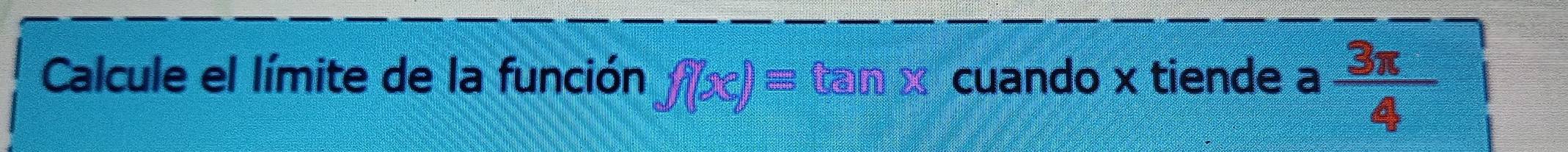 Calcule el límite de la función f(x)equiv tan x cuando x tiende a  3π /4 