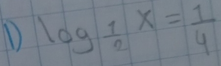 log _ 1/2 x= 1/4 