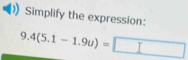 Simplify the expression:
9. 4(5.1-1.9u)=□