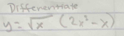 Diffenentiate
y=sqrt(x)(2x^2-x)