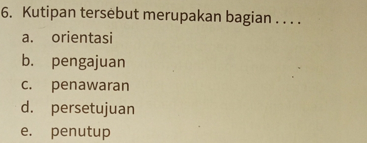 Kutipan tersebut merupakan bagian . . . .
a. orientasi
b. pengajuan
c. penawaran
d. persetujuan
e. penutup