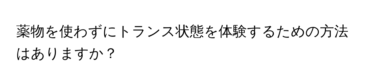 薬物を使わずにトランス状態を体験するための方法はありますか？