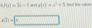 f(x)=2x-1 and x(x)=x^2+5 , find the value
g(2)=6