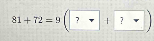 81+72=9(□ + ?+ ?)