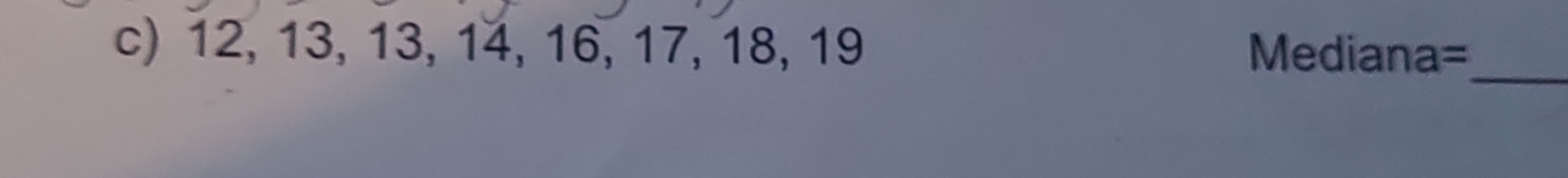 12, 13, 13, 14, 16, 17, 18, 19 Mediana=_