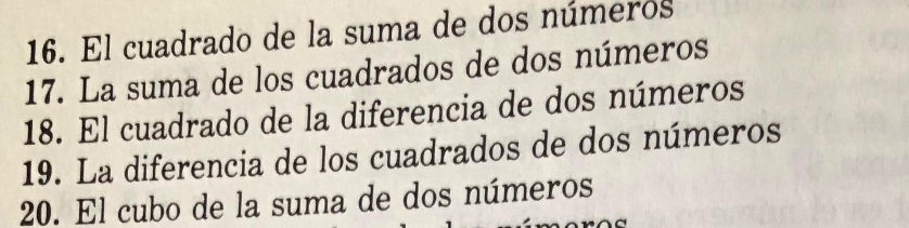 El cuadrado de la suma de dos números 
17. La suma de los cuadrados de dos números 
18. El cuadrado de la diferencia de dos números 
19. La diferencia de los cuadrados de dos números 
20. El cubo de la suma de dos números