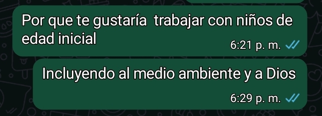 Por que te gustaría trabajar con niños de
edad inicial
6:21 p. m.
Incluyendo al medio ambiente y a Dios
6:29 p. m.