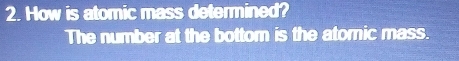 How is atomic mass determined? 
The number at the bottom is the atornic mass.