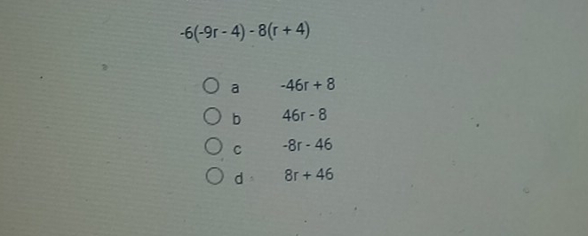 -6(-9r-4)-8(r+4)
a -46r+8
b 46r-8
C -8r-46
d 8r+46