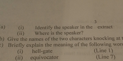 Identify the speaker in the extract 
(ii) Where is the speaker? 
b) Give the names of the two characters knocking at t 
c) Briefly explain the meaning of the following wore 
(i) hell-gate (Line 1) 
(ii) equivocator (Line 7)