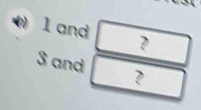 1 and ?
3 and ?