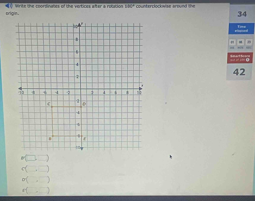 Write the coordinates of the vertices after a rotation 180° counterclockwise around the 
origin.
34
Time 
elapsed
01 06 25
SmartScore 
out of 109 7
42
) 

)