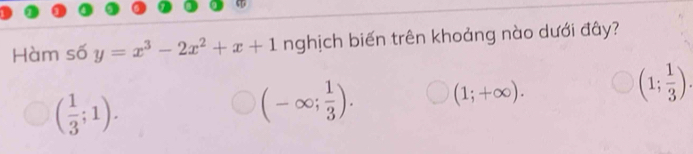 Hàm số y=x^3-2x^2+x+1 nghịch biến trên khoảng nào dưới đây?
( 1/3 ;1).
(-∈fty ; 1/3 ). (1;+∈fty ).
(1; 1/3 ).