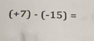 (+7)-(-15)=