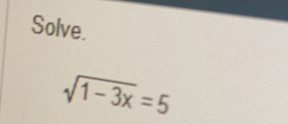 Solve.
sqrt(1-3x)=5