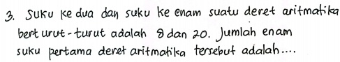 SUKu ke dua day suku ke enam suatu deret aritmatika 
berturut-turut adalah 8 dan 20. Jumlah enam 
suku pertama derer aritmalika tersebut adalah. . . .