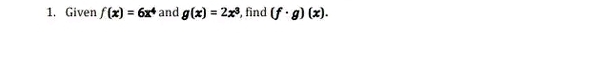 Given f(x)=6x^4 and g(x)=2x^3 , find (f· g)(x).