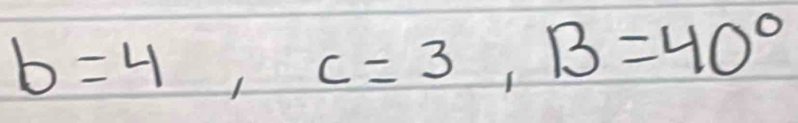 b=4, c=3, B=40°