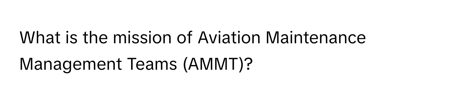 What is the mission of Aviation Maintenance Management Teams (AMMT)?