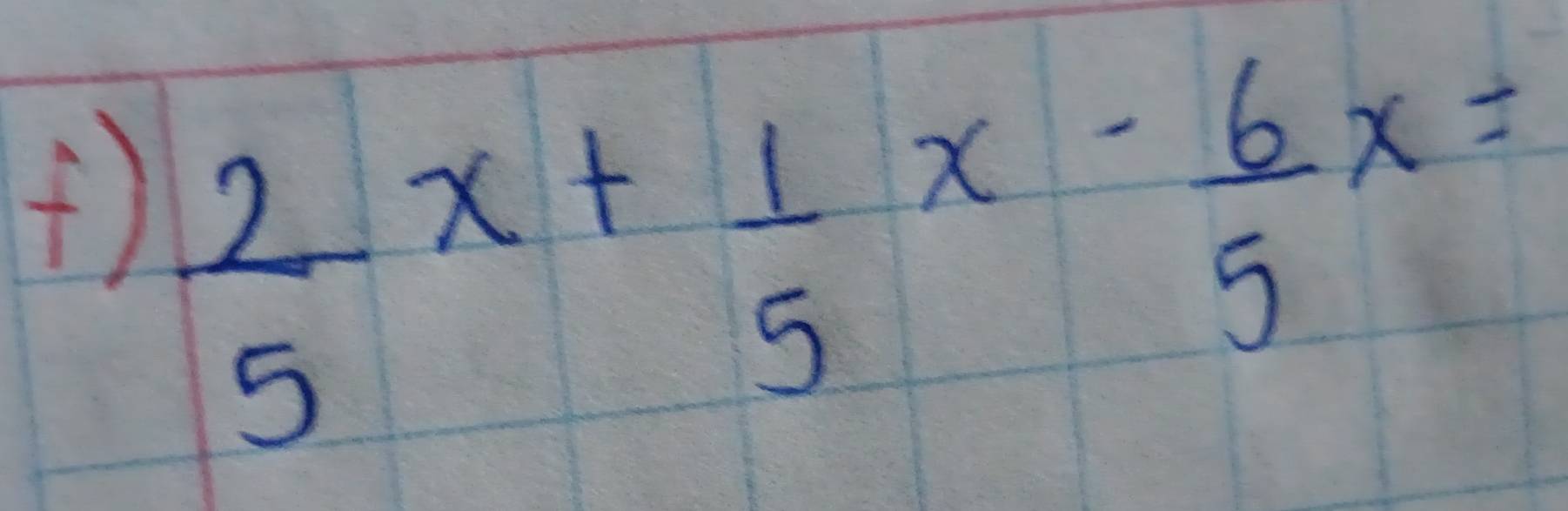 ()  2/5 x+ 1/5 x- 6/5 x=