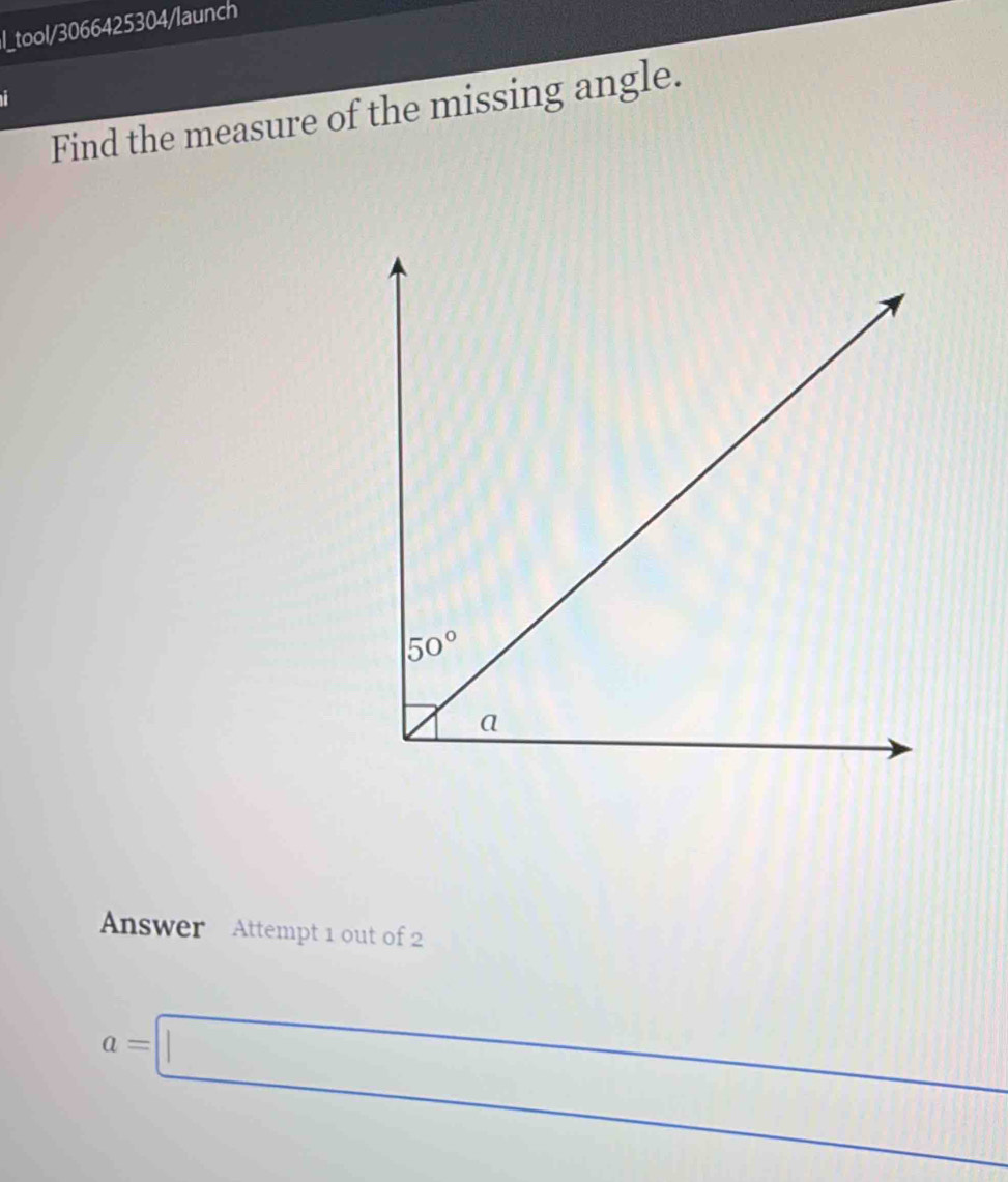 l_tool/3066425304/launch
Find the measure of the missing angle.
Answer Attempt 1 out of 2
a=□