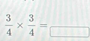  3/4 *  3/4 =frac □ 