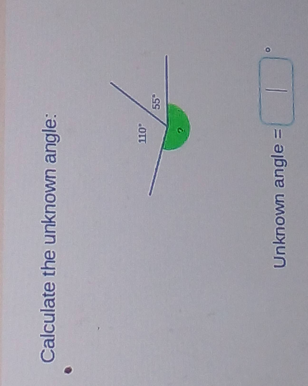 Calculate the unknown angle:
110°
55°
? 
Unknown angle =□°