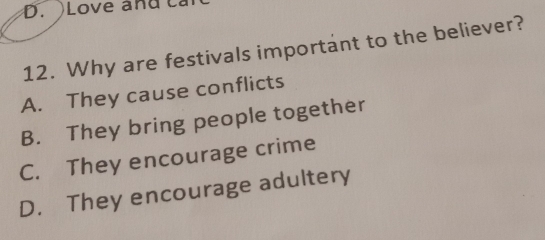 )Love and c
12. Why are festivals important to the believer?
A. They cause conflicts
B. They bring people together
C. They encourage crime
D. They encourage adultery