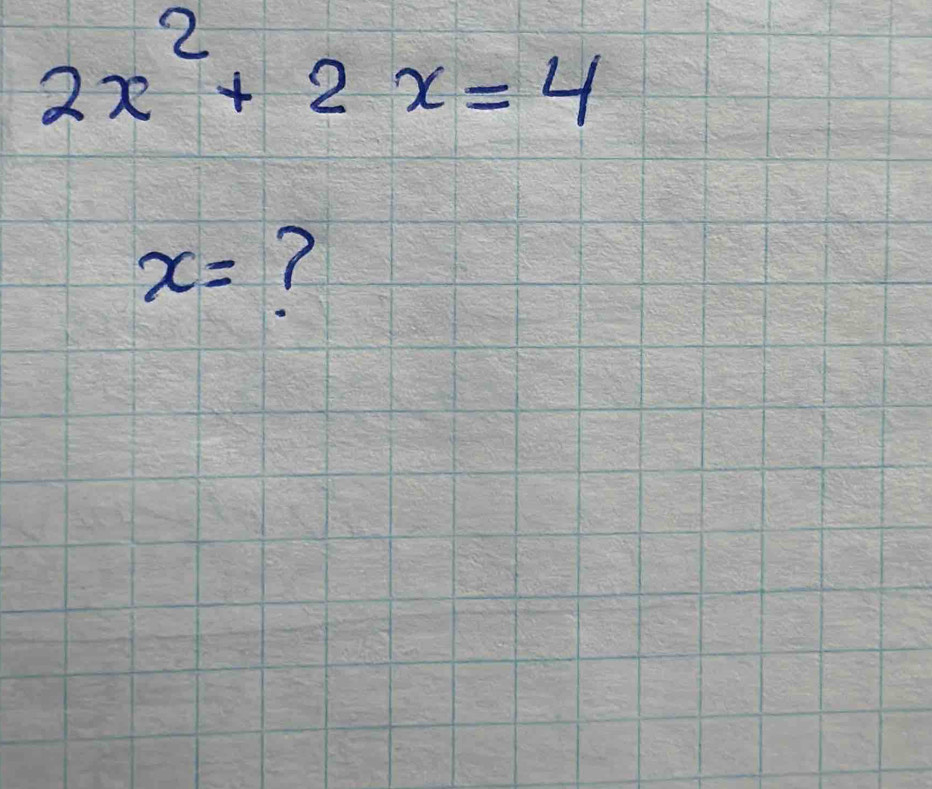 2x^2+2x=4
x= (