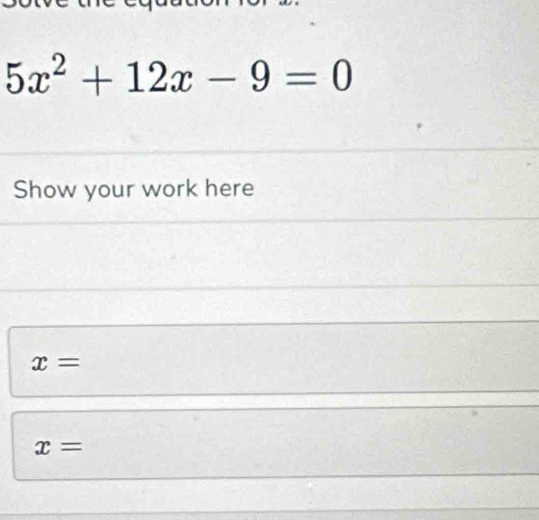 5x^2+12x-9=0
Show your work here
x=
x=