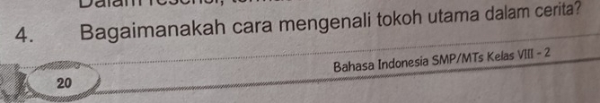 Bagaimanakah cara mengenali tokoh utama dalam cerita? 
Bahasa Indonesia SMP/MTs Kelas VIII-2
20